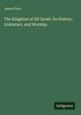 James Sime: The Kingdom of All-Israel. Its History, Literature, and Worship, Buch