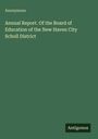 Anonymous: Annual Report. Of the Board of Education of the New Haven City Scholl District, Buch
