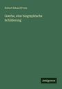 Robert Eduard Prutz: Goethe, eine biographische Schilderung, Buch