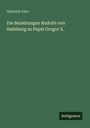 Heinrich Otto: Die Beziehungen Rudolfs von Habsburg zu Papst Gregor X., Buch
