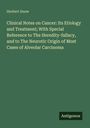 Herbert Snow: Clinical Notes on Cancer: Its Etiology and Treatment; With Special Reference to The Heredity-fallacy, and to The Neurotic Origin of Most Cases of Alveolar Carcinoma, Buch