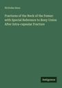 Nicholas Senn: Fractures of the Neck of the Femur: with Special Reference to Bony Union After Intra-capsular Fracture, Buch