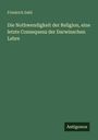 Friedrich Dahl: Die Nothwendigkeit der Religion, eine letzte Consequenz der Darwinschen Lehre, Buch