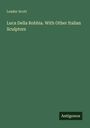 Leader Scott: Luca Della Robbia. With Other Italian Sculptors, Buch