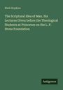 Mark Hopkins: The Scriptural Idea of Man. Six Lectures Given before the Theological Students at Princeton on the L. P. Stone Foundation, Buch