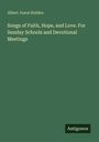Albert Junos Holden: Songs of Faith, Hope, and Love. For Sunday Schools and Devotional Meetings, Buch