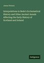 James Watson: Interpolations in Bede's Ecclesiastical History and Other Ancient Annals Affecting the Early History of Scotland and Ireland, Buch