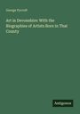 George Pycroft: Art in Devonshire: With the Biographies of Artists Born in That County, Buch