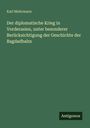 Karl Mehrmann: Der diplomatische Krieg in Vorderasien, unter besonderer Berücksichtigung der Geschichte der Bagdadbahn, Buch