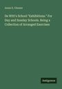 Annie E. Chester: De Witt's School "Exhibitions." For Day and Sunday Schools. Being a Collection of Arranged Exercises, Buch