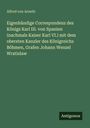 Alfred Von Arneth: Eigenhändige Correspondenz des Königs Karl III. von Spanien (nachmals Kaiser Karl VI.) mit dem obersten Kanzler des Königreichs Böhmen, Grafen Johann Wenzel Wratislaw, Buch