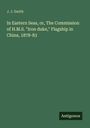 J. J. Smith: In Eastern Seas, or, The Commission of H.M.S. "Iron duke," Flagship in China, 1878-83, Buch