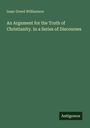 Isaac Dowd Williamson: An Argument for the Truth of Christianity. In a Series of Discourses, Buch