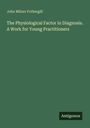 John Milner Fothergill: The Physiological Factor in Diagnosis. A Work for Young Practitioners, Buch