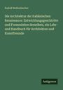 Rudolf Redtenbacher: Die Architektur der italiänischen Renaissance: Entwicklungsgeschichte und Formenlehre derselben, ein Lehr- und Handbuch für Architekten und Kunstfreunde, Buch
