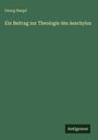 Georg Haupt: Ein Beitrag zur Theologie des Aeschylos, Buch
