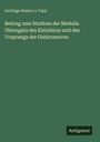 Santiago Ramon Y Cajal: Beitrag zum Studium der Medulla Oblongata des Kleinhirns und des Ursprungs der Gehirnnerven, Buch