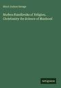 Minot Judson Savage: Modern Handbooks of Religion. Christianity the Science of Manhood, Buch