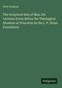 Mark Hopkins: The Scriptural Idea of Man; Six Lectures Given Before the Theological Students at Princeton on the L. P. Stone Foundation, Buch