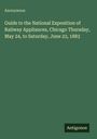 Anonymous: Guide to the National Exposition of Railway Appliances, Chicago Thursday, May 24, to Saturday, June 23, 1883, Buch