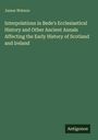 James Watson: Interpolations in Bede's Ecclesiastical History and Other Ancient Annals Affecting the Early History of Scotland and Ireland, Buch