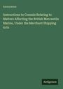 Anonymous: Instructions to Consuls Relating to Matters Affecting the British Mercantile Marine, Under the Merchant Shipping Acts, Buch
