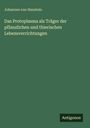 Johannes Von Hanstein: Das Protoplasma als Träger der pflanzlichen und thierischen Lebensverrichtungen, Buch