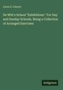 Annie E. Chester: De Witt's School "Exhibitions." For Day and Sunday Schools. Being a Collection of Arranged Exercises, Buch