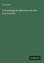 Carl Robert: Archaeologische Maerchen aus alter und neue Zeit, Buch