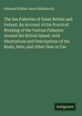 Edmund William Hunt Holdsworth: The Sea Fisheries of Great Britain and Ireland. An Account of the Practical Working of the Various Fisheries Around the British Island, with Illustrations and Descriptions of the Boats, Nets, and Other Gear in Use, Buch