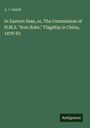 J. J. Smith: In Eastern Seas, or, The Commission of H.M.S. "Iron duke," Flagship in China, 1878-83, Buch