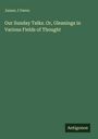 James J Owen: Our Sunday Talks. Or, Gleanings in Various Fields of Thought, Buch
