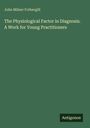 John Milner Fothergill: The Physiological Factor in Diagnosis. A Work for Young Practitioners, Buch