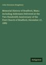 John Dennison Kingsbury: Memorial History of Bradford, Mass.: Including Addresses Delivered at the Two Hundredth Anniversary of the First Church of Bradford, December 27, 1882, Buch