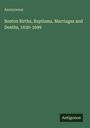 Anonymous: Boston Births, Baptisms, Marriages and Deaths, 1630-1699, Buch