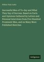 Wilbur Fisk Crafts: Successful Men of To-day and What They Say of Success. Based on Facts and Opinions Gathered by Letters and Personal Interviews from Five Hundred Prominent Men, and on Many More Published Sketches, Buch