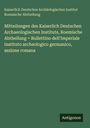 Kaiserlich Deutsches Archäologisches Institut Roemische Abtheilung: Mitteilungen des Kaiserlich Deutschen Archaeologischen Instituts, Roemische Abtheilung = Bullettino dell'Imperiale instituto archeologico germanico, sezione romana, Buch