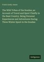 Frank Linsly James: The Wild Tribes of the Soudan; an Account of Travel and Sport Chiefly in the Basé Country. Being Personal Experiences and Adventures During Three Winter Spent in the Soudan, Buch