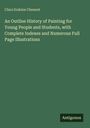 Clara Erskine Clement: An Outline History of Painting for Young People and Students, with Complete Indexes and Numerous Full Page Illustrations, Buch