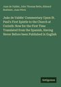 Juan de Valdés: Juán de Valdés' Commentary Upon St. Paul's First Epistle to the Church at Corinth: Now for the First Time Translated from the Spanish, Having Never Before been Published in English, Buch