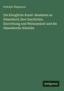 Rudolph Wiegmann: Die königliche Kunst-Akademie zu Düsseldorf; ihre Geschichte, Einrichtung und Wirksamkeit und die Düsseldorfer Künstler, Buch