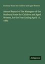 Roxbury Home for Children and Aged Women: Annual Report of the Managers of the Roxbury Home for Children and Aged Women, for the Year Ending April 17, 1883, Buch