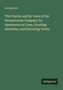 Anonymous: The Charter and By-Laws of the Pennsylvania Company for Insurances on Lives, Granting Annuities, and Executing Trusts, Buch