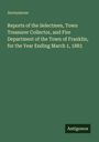Anonymous: Reports of the Selectmen, Town Treasurer Collector, and Fire Department of the Town of Franklin, for the Year Ending March 1, 1883, Buch
