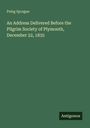 Peleg Sprague: An Address Delivered Before the Pilgrim Society of Plymouth, December 22, 1835, Buch