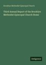 Brooklyn Methodist Episcopal Church: Third Annual Report of the Brooklyn Methodist Episcopal Church Home, Buch