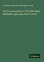 Brooklyn Methodist Episcopal Church: Fourth Annual Report of the Brooklyn Methodist Episcopal Church Home, Buch