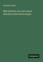 Alexander Black: Miss America; pen and camera sketches of the American girl, Buch