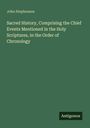 John Stephenson: Sacred History, Comprising the Chief Events Mentioned in the Holy Scriptures, in the Order of Chronology, Buch