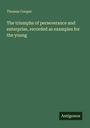 Thomas Cooper: The triumphs of perseverance and enterprise, recorded as examples for the young, Buch